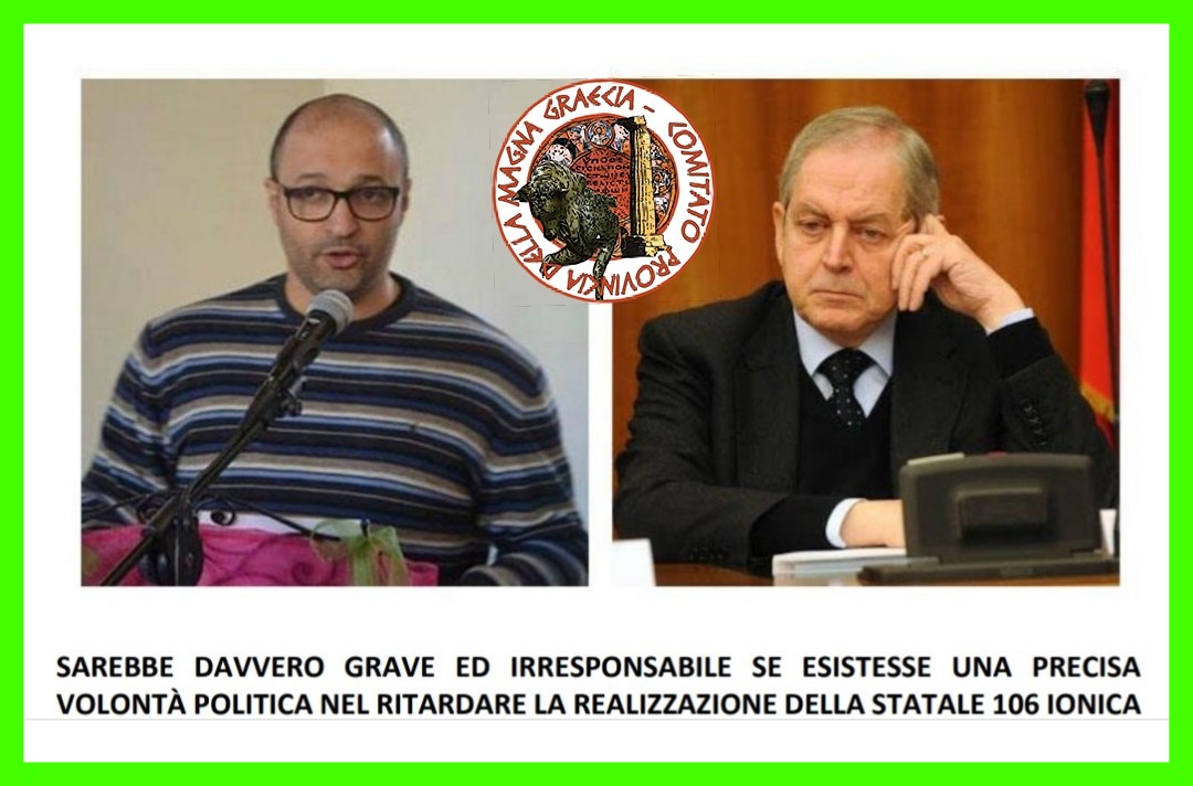 Sarebbe davvero grave ed irresponsabile se esistesse una precisa volontà politica nel ritardare la realizzazione della statale 106 jonica